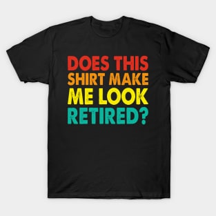 Does This Shirt Make Me Look Retired T shirt For Women T-Shirt